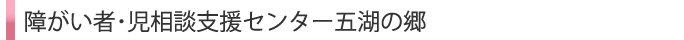 障がい者・児相談支援センター五湖の郷